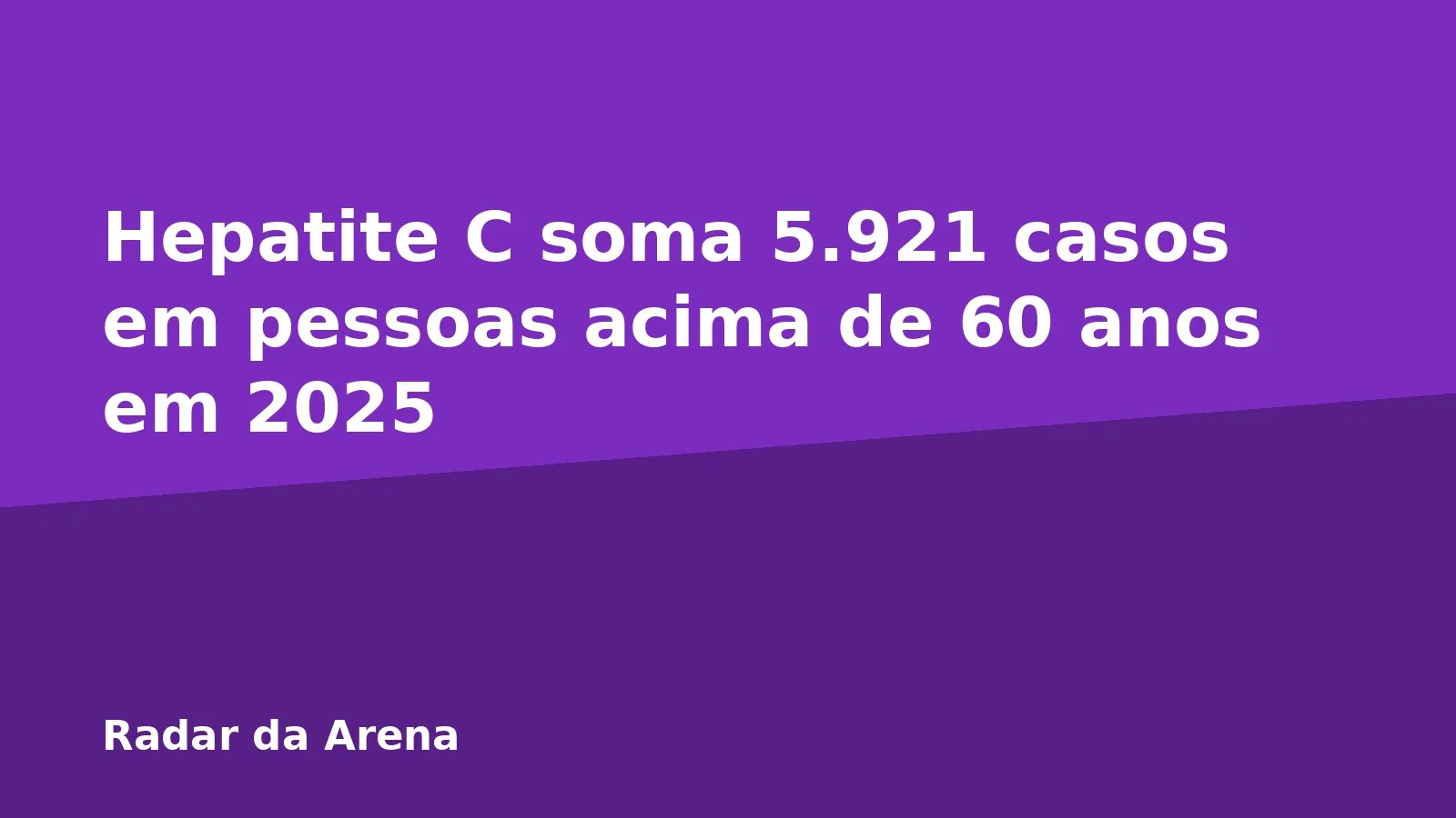 Hepatite C soma 5.921 casos em pessoas acima de 60 anos em 2025