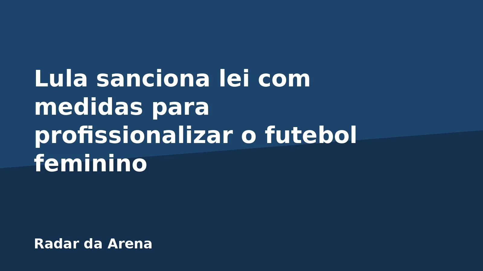 Lula sanciona lei com medidas para profissionalizar o futebol feminino