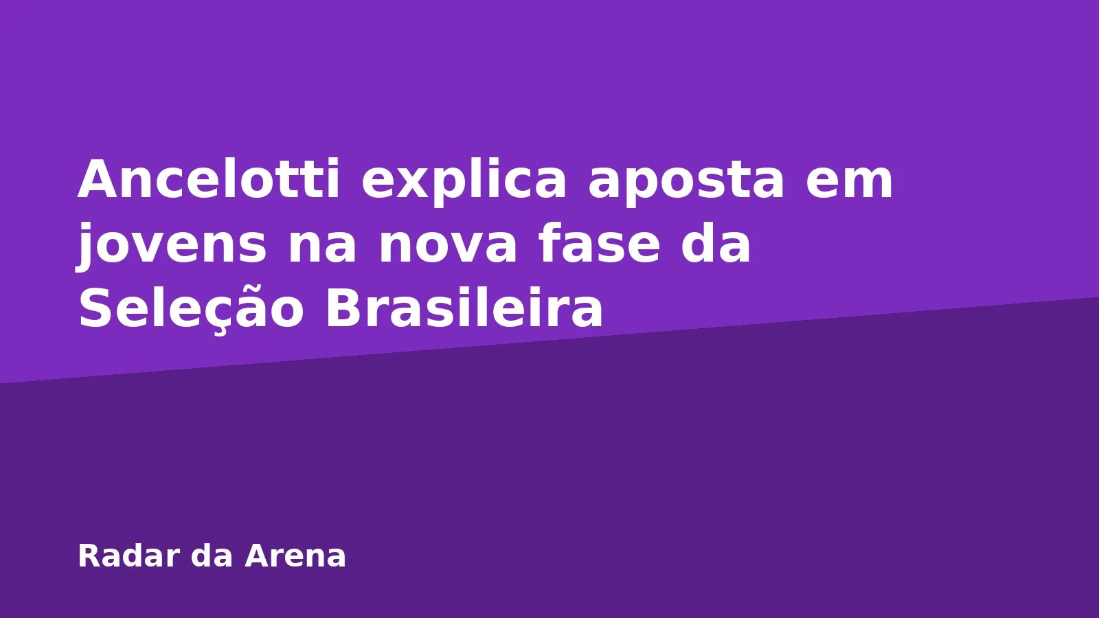 Ancelotti explica aposta em jovens na nova fase da Seleção Brasileira